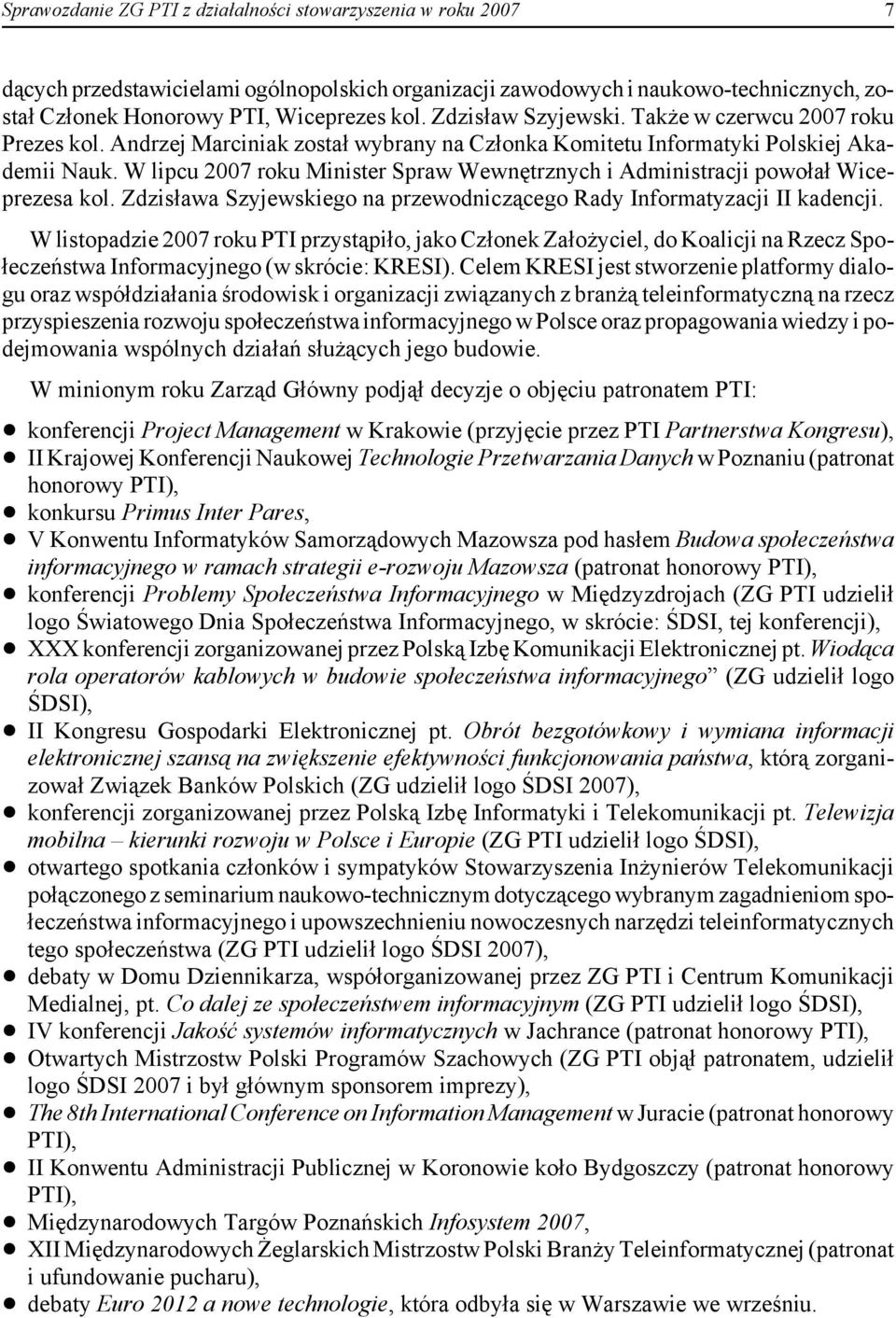 W lipcu 2007 roku Minister Spraw Wewnętrznych i Administracji powołał Wiceprezesa kol. Zdzisława Szyjewskiego na przewodniczącego Rady Informatyzacji II kadencji.