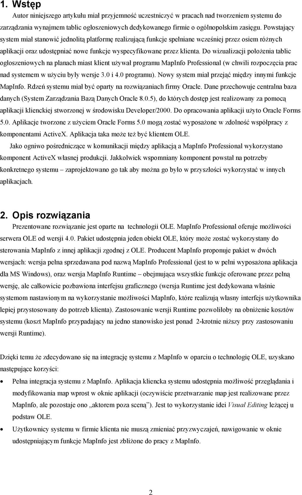 Do wizualizacji położenia tablic ogłoszeniowych na planach miast klient używał programu MapInfo Professional (w chwili rozpoczęcia prac nad systemem w użyciu były wersje 3.0 i 4.0 programu).