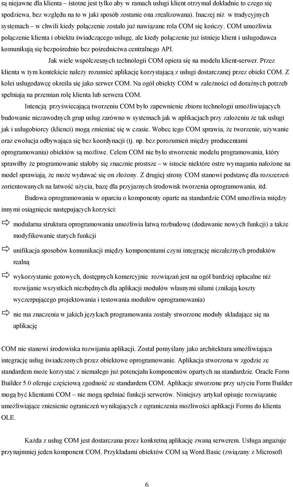 COM umożliwia połączenie klienta i obiektu świadczącego usługę, ale kiedy połączenie już istnieje klient i usługodawca komunikują się bezpośrednio bez pośrednictwa centralnego API.