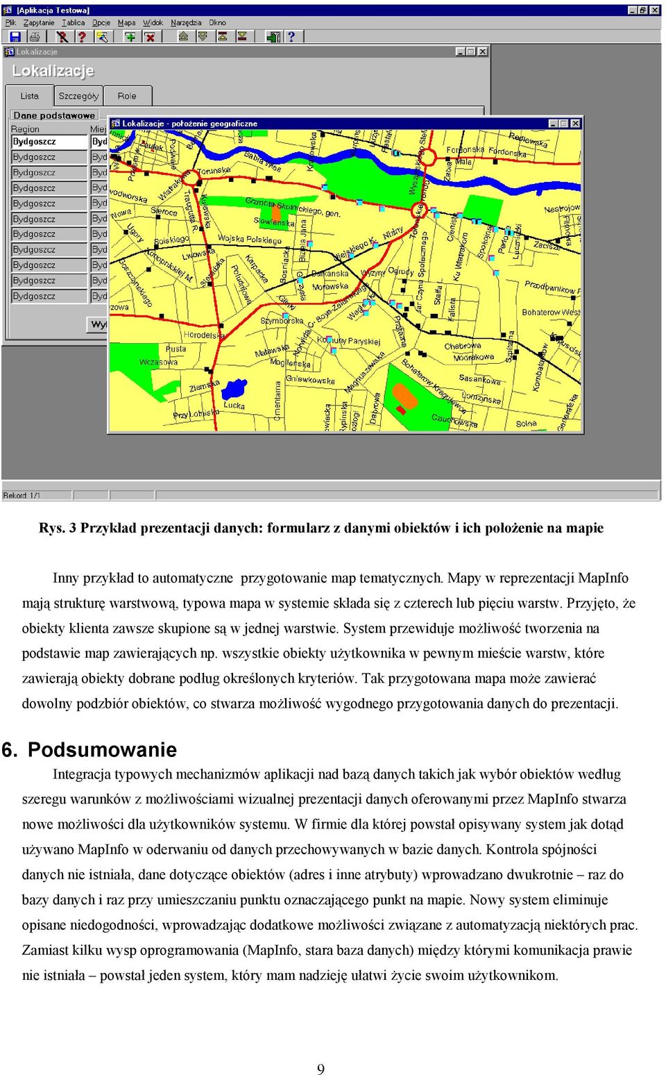 System przewiduje możliwość tworzenia na podstawie map zawierających np. wszystkie obiekty użytkownika w pewnym mieście warstw, które zawierają obiekty dobrane podług określonych kryteriów.