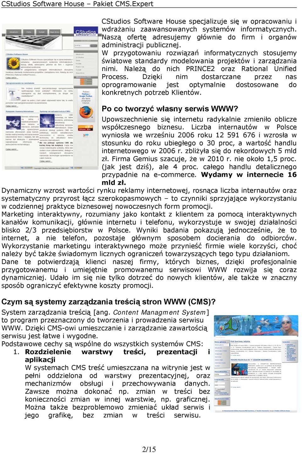 Dzięki nim dostarczane przez nas oprogramowanie jest optymalnie dostosowane do konkretnych potrzeb Klientów. Po co tworzyć własny serwis WWW?