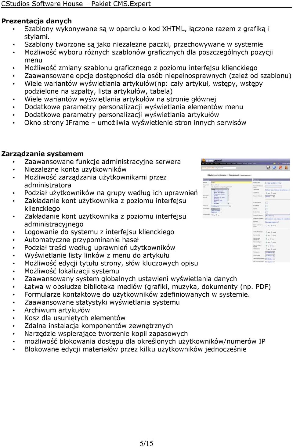 interfejsu klienckiego Zaawansowane opcje dostępności dla osób niepełnosprawnych (zależ od szablonu) Wiele wariantów wyświetlania artykułów(np: cały artykuł, wstępy, wstępy podzielone na szpalty,