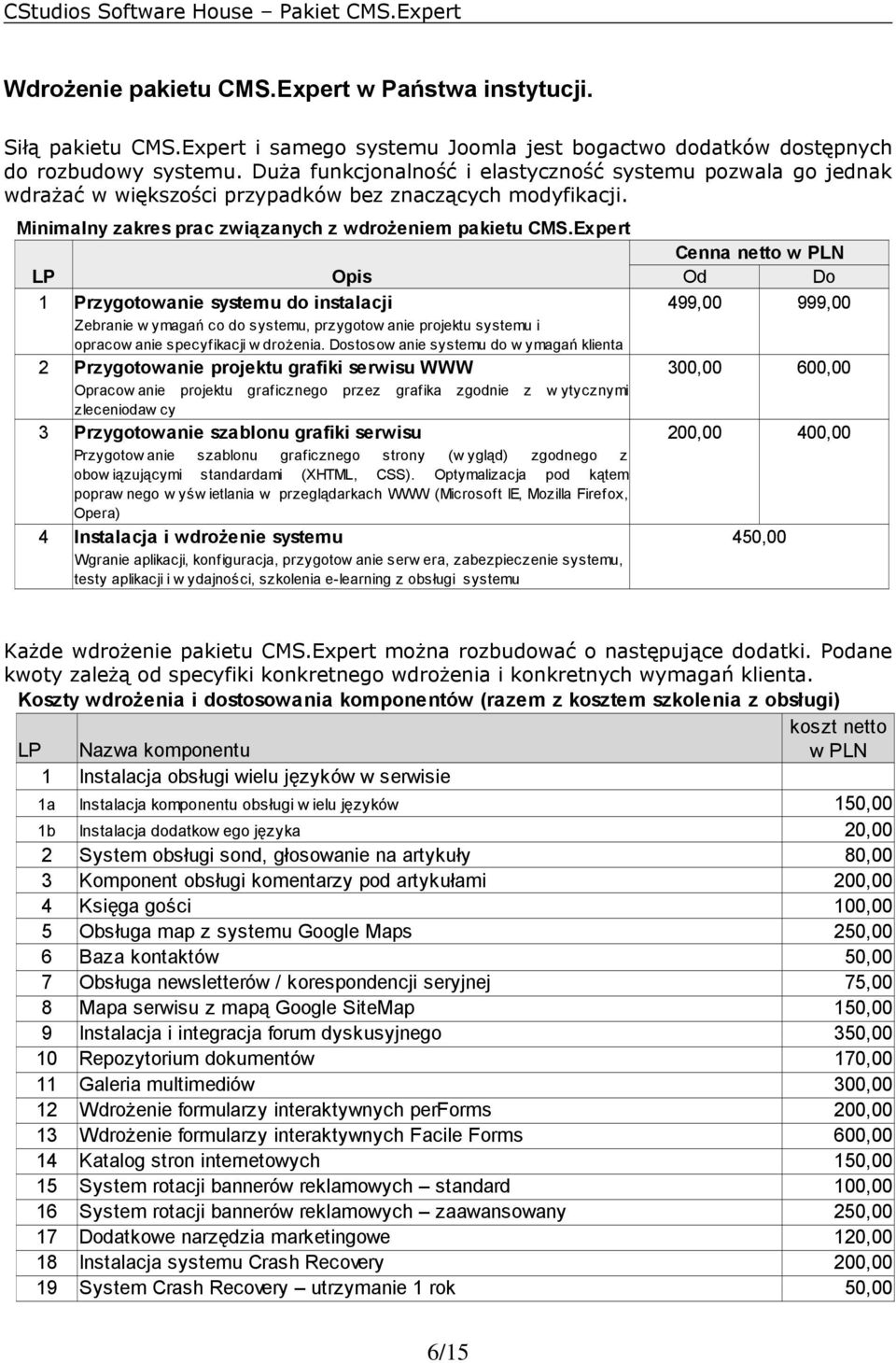 Expert Cenna netto w PLN LP Opis Od Do 1 Przygotowanie systemu do instalacji 499,00 999,00 Zebranie w ymagań co do systemu, przygotow anie projektu systemu i opracow anie specyfikacji w drożenia.