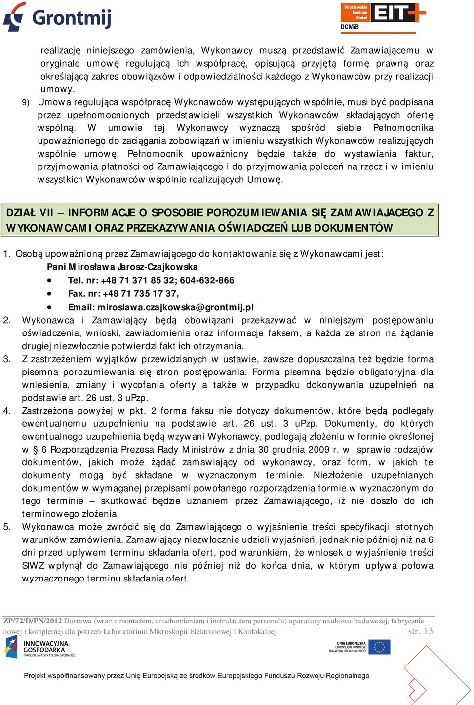 9) Umowa reguluj ca wspó prac Wykonawców wyst puj cych wspólnie, musi by podpisana przez upe nomocnionych przedstawicieli wszystkich Wykonawców sk adaj cych ofert wspóln.