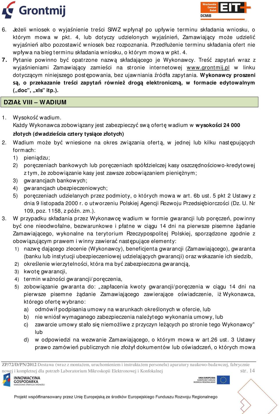 Przed enie terminu sk adania ofert nie wp ywa na bieg terminu sk adania wniosku, o którym mowa w pkt. 4. 7. Pytanie powinno by opatrzone nazw sk adaj cego je Wykonawcy.