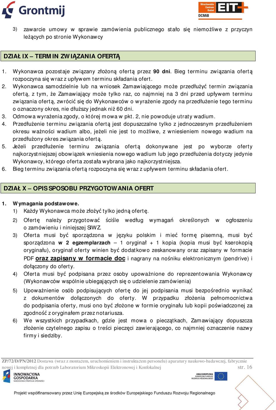 Wykonawca samodzielnie lub na wniosek Zamawiaj cego mo e przed termin zwi zania ofert, z tym, e Zamawiaj cy mo e tylko raz, co najmniej na 3 dni przed up ywem terminu zwi zania ofert, zwróci si do