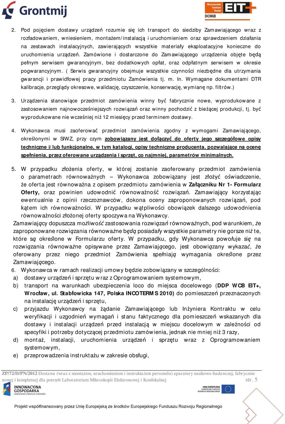 Zamówione i dostarczone do Zamawiaj cego urz dzenia obj te b pe nym serwisem gwarancyjnym, bez dodatkowych op at, oraz odp atnym serwisem w okresie pogwarancyjnym.