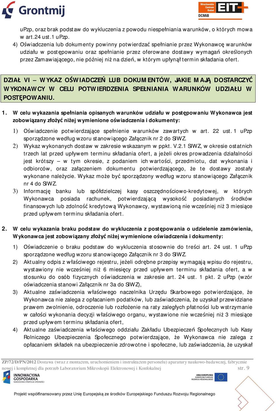 na dzie, w którym up yn termin sk adania ofert. DZIA VI WYKAZ O WIADCZE LUB DOKUMENTÓW, JAKIE MAJ DOSTARCZY WYKONAWCY W CELU POTWIERDZENIA SPE NIANIA WARUNKÓW UDZIA U W POST POWANIU. 1.