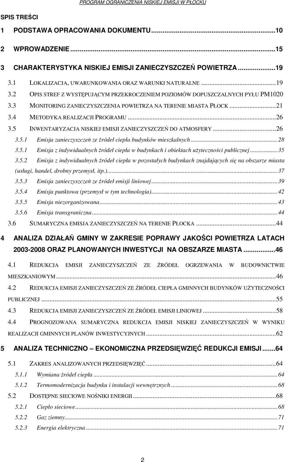 3 MONITORING ZANIECZYSZCZENIA POWIETRZA NA TERENIE MIASTA PŁOCK...21 3.4 METODYKA REALIZACJI PROGRAMU...26 3.5 INWENTARYZACJA NISKIEJ EMISJI ZANIECZYSZCZEŃ DO ATMOSFERY...26 3.5.1 Emisja zanieczyszczeń ze źródeł ciepła budynków mieszkalnych.