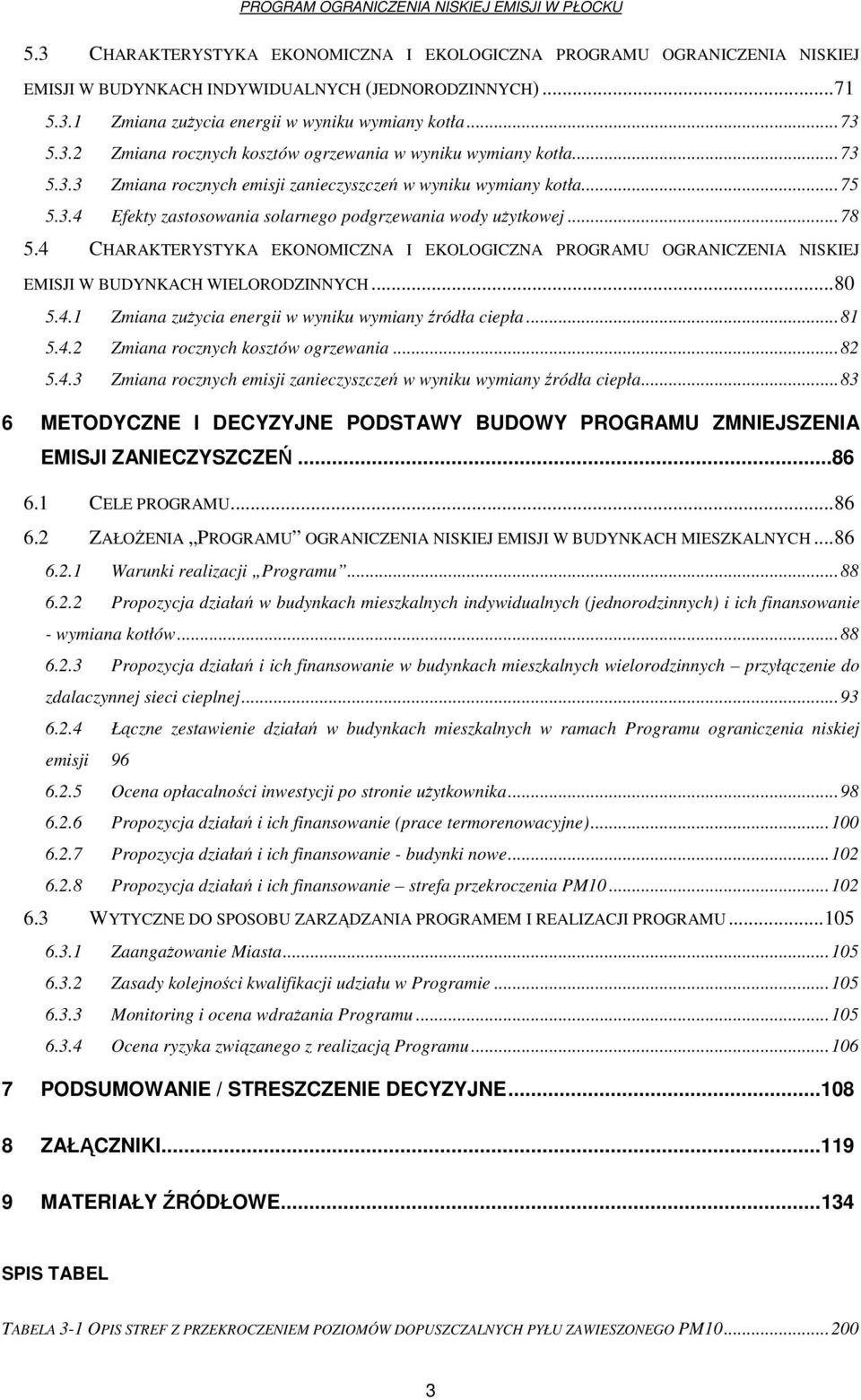 4 CHARAKTERYSTYKA EKONOMICZNA I EKOLOGICZNA PROGRAMU OGRANICZENIA NISKIEJ EMISJI W BUDYNKACH WIELORODZINNYCH...80 5.4.1 Zmiana zużycia energii w wyniku wymiany źródła ciepła...81 5.4.2 Zmiana rocznych kosztów ogrzewania.