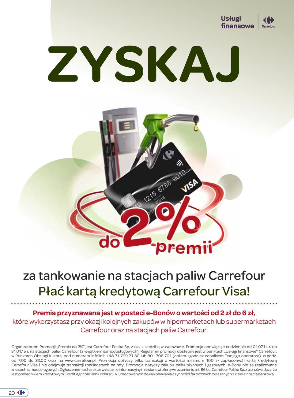 Organizatorem Promocji Premia do 2% jest Carrefour Polska Sp. z o.o. z siedzibą w Warszawie. Promocja obowiązuje codziennie od 01.07.14 r. do 31.01.15 r.