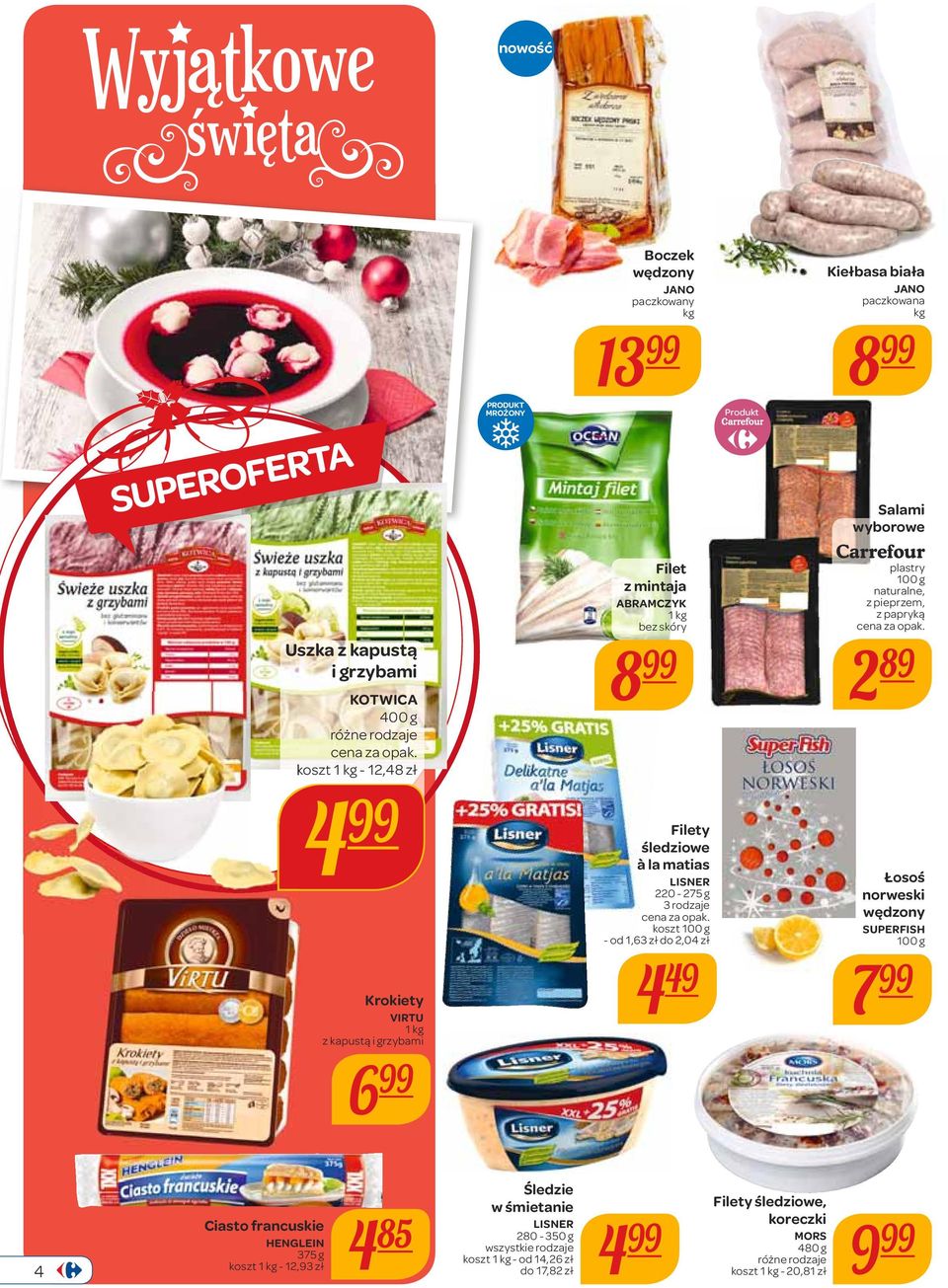 4 49 Salami wyborowe Carrefour plastry 100 g naturalne, z pieprzem, z papryką 2 89 Łosoś norweski wędzony SUPERFISH 100 g 7 4 Ciasto francuskie HENGLEIN 375 g