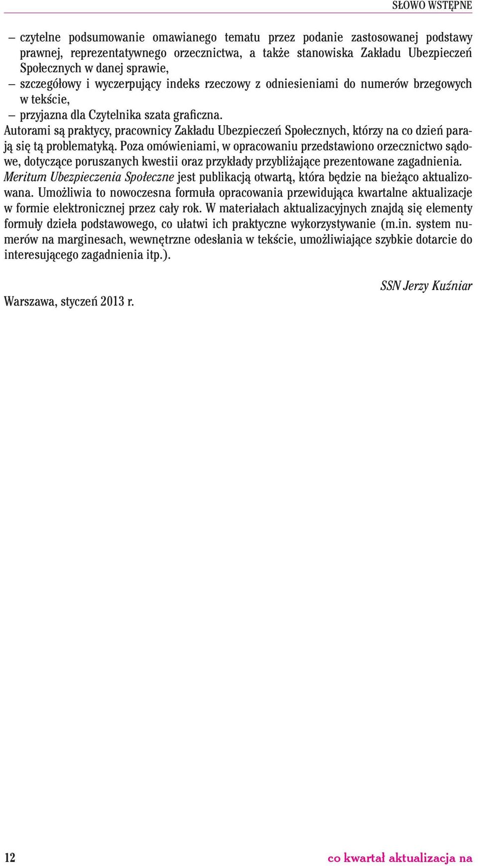 Autorami są praktycy, pracownicy Zakładu Ubezpieczeń Społecznych, którzy na co dzień parają się tą problematyką.