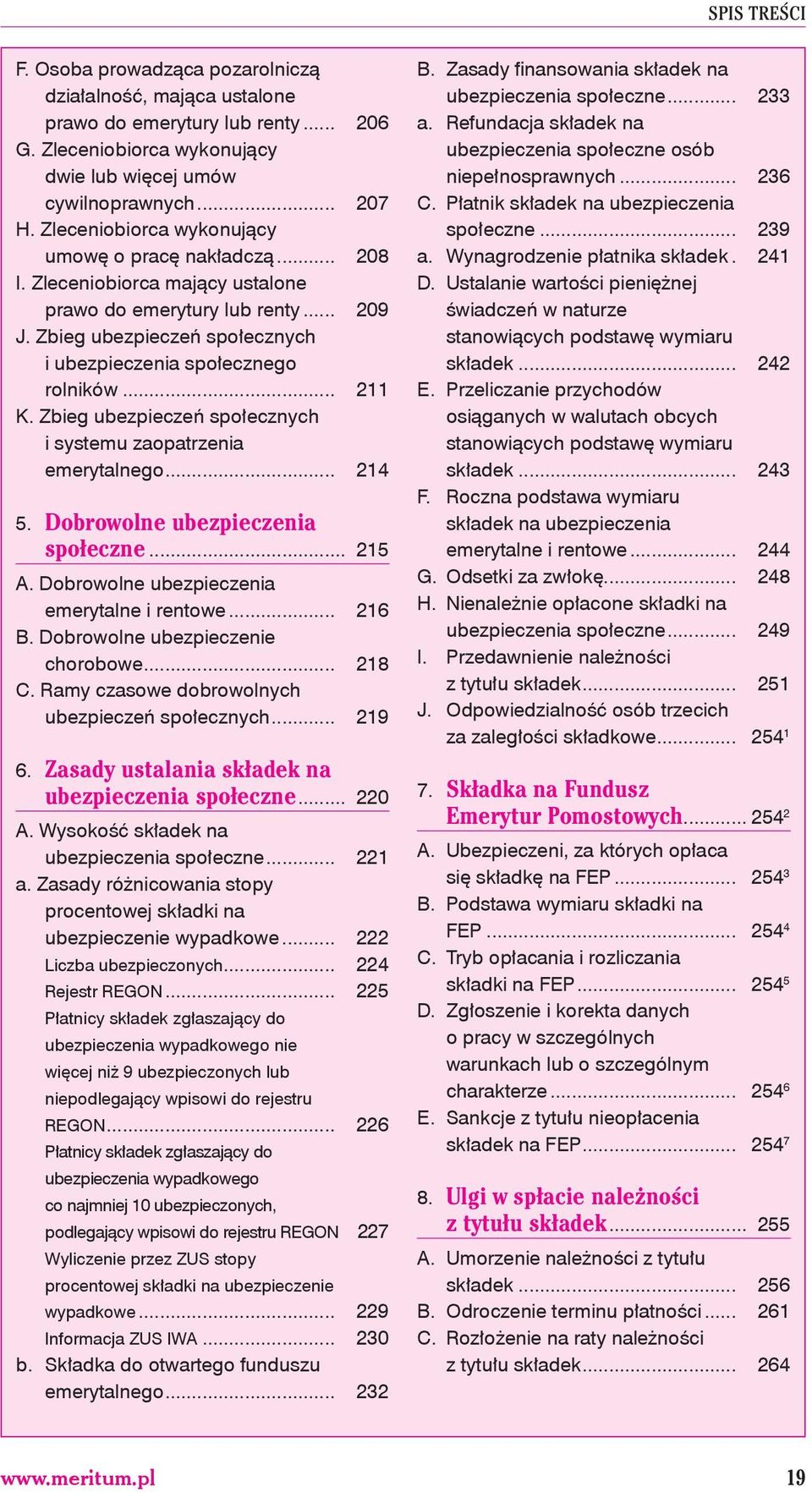 .. 211 K. Zbieg ubezpieczeń społecznych i systemu zaopatrzenia emerytalnego... 214 5. Dobrowolne ubezpieczenia społeczne... 215 A. Dobrowolne ubezpieczenia emerytalne i rentowe... 216 B.