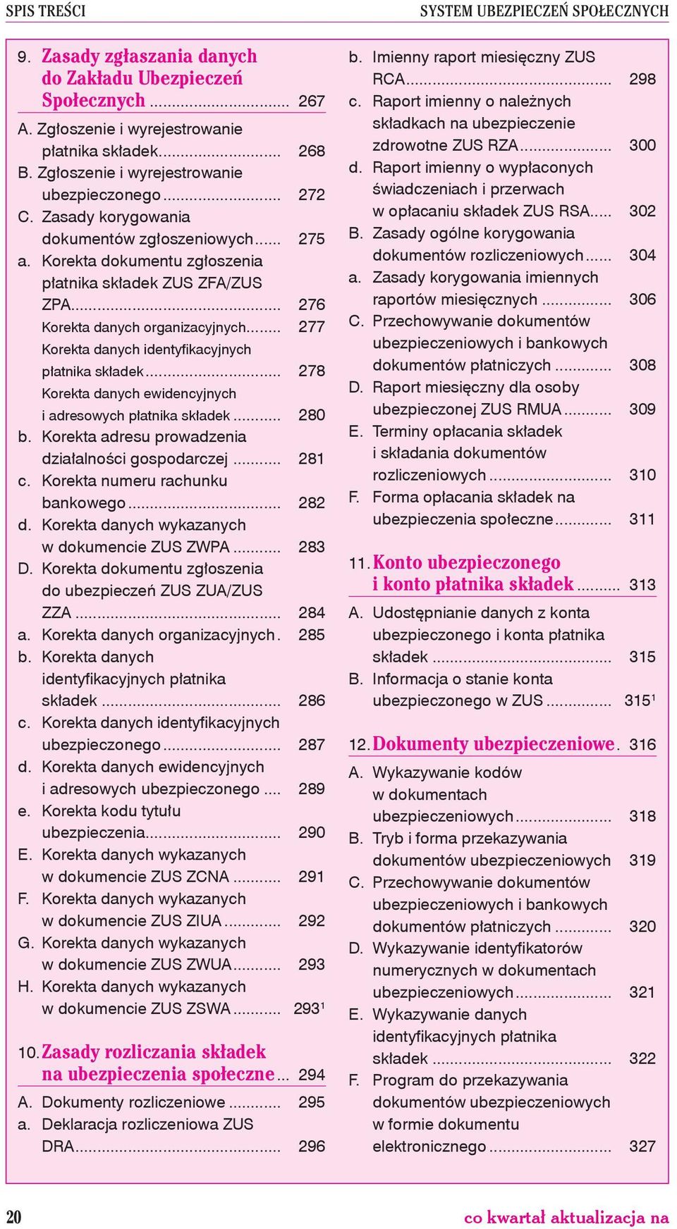 .. 277 Korekta danych identyfi kacyjnych płatnika składek... 278 Korekta danych ewidencyjnych i adresowych płatnika składek... 280 b. Korekta adresu prowadzenia działalności gospodarczej... 281 c.