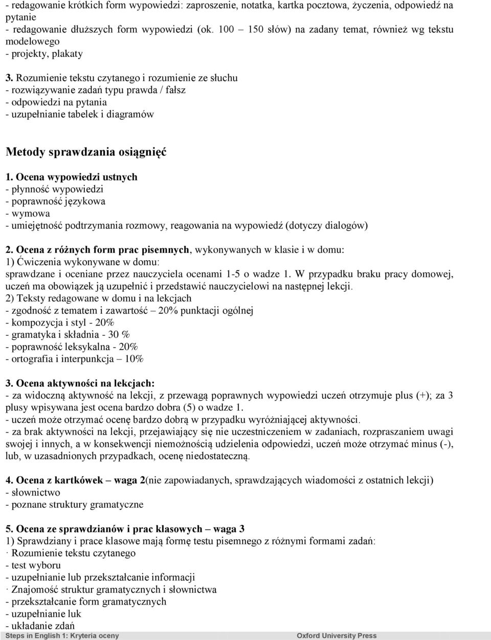 Rozumienie tekstu czytanego i rozumienie ze słuchu - rozwiązywanie zadań typu prawda / fałsz - odpowiedzi na pytania - uzupełnianie tabelek i diagramów Metody sprawdzania osiągnięć 1.