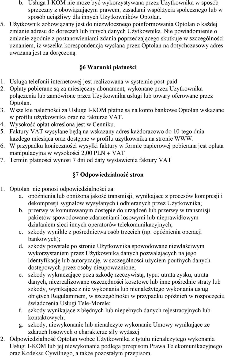 Nie powiadomienie o zmianie zgodnie z postanowieniami zdania poprzedzającego skutkuje w szczególności uznaniem, iż wszelka korespondencja wysłana przez Optolan na dotychczasowy adres uważana jest za