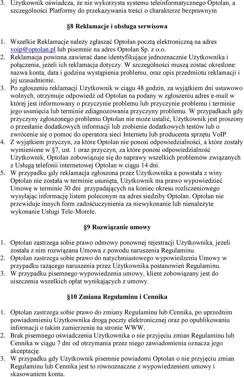 Reklamacja powinna zawierać dane identyfikujące jednoznacznie Użytkownika i połączenia, jeżeli ich reklamacja dotyczy.