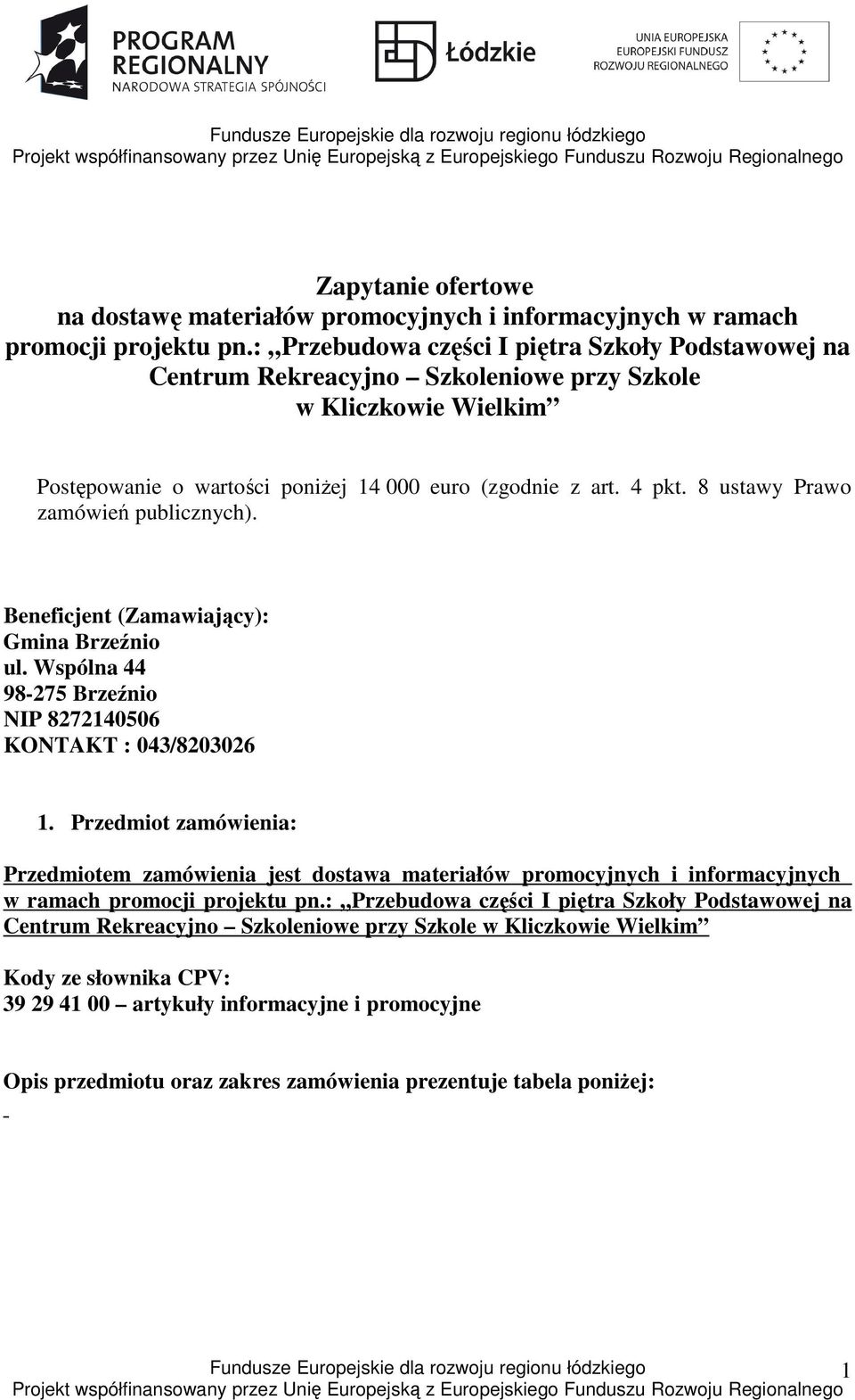 8 ustawy Prawo zamówień publicznych). Beneficjent (Zamawiający): Gmina Brzeźnio ul. Wspólna 44 98-275 Brzeźnio NIP 8272140506 KONTAKT : 043/8203026 1.