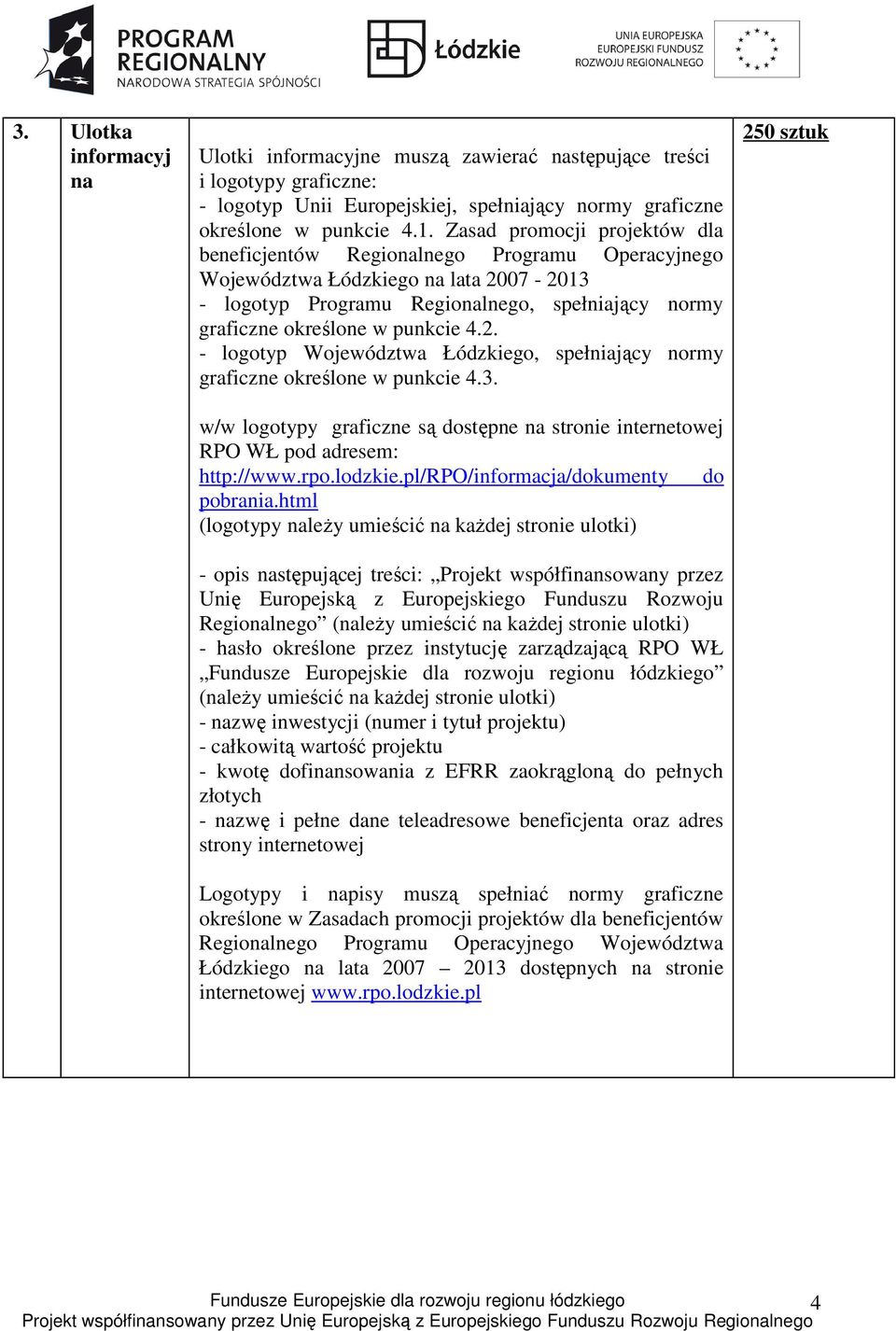 4.2. - logotyp Województwa Łódzkiego, spełniający normy graficzne określone w punkcie 4.3. w/w logotypy graficzne są dostępne na stronie internetowej RPO WŁ pod adresem: http://www.rpo.lodzkie.