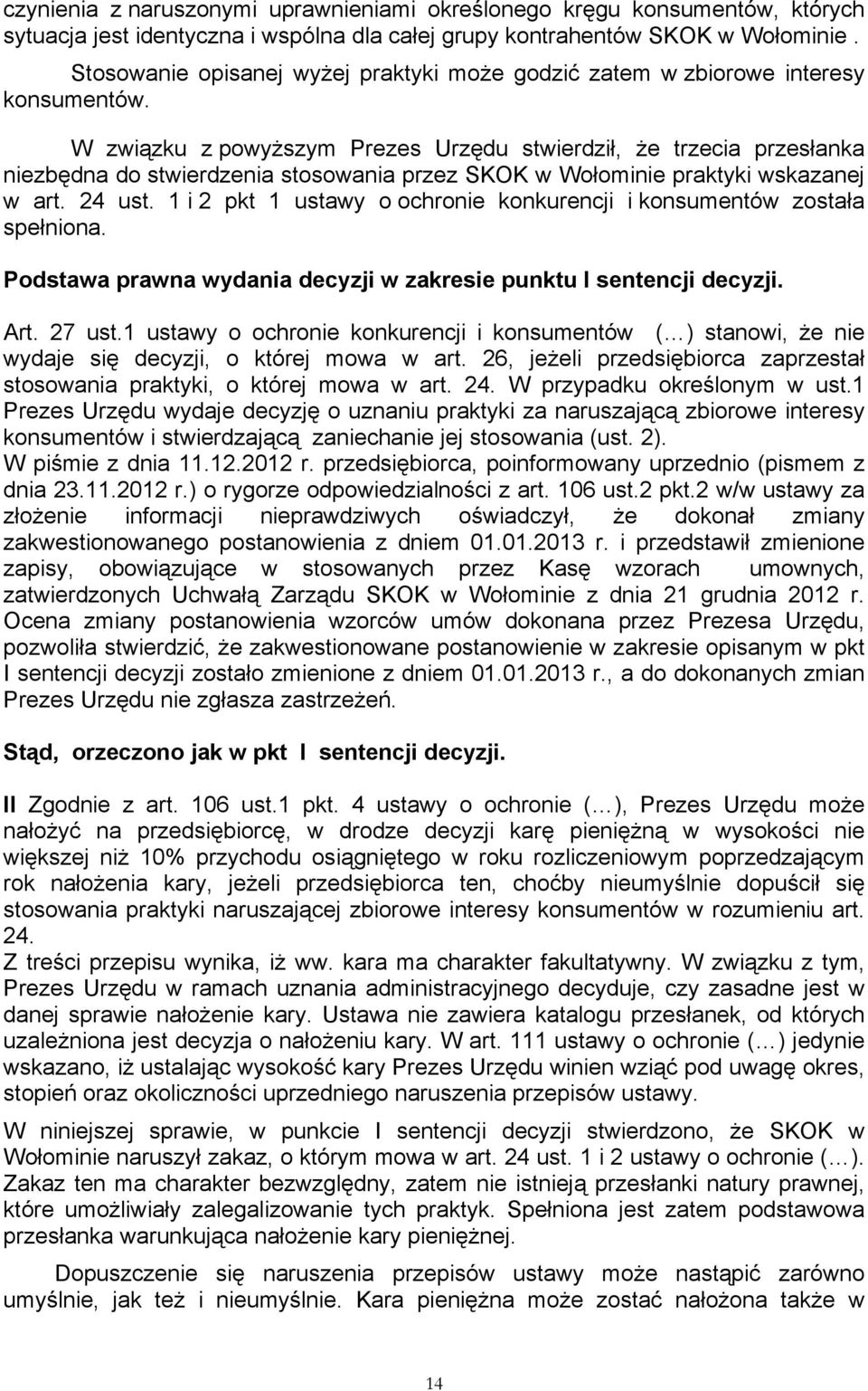 W związku z powyższym Prezes Urzędu stwierdził, że trzecia przesłanka niezbędna do stwierdzenia stosowania przez SKOK w Wołominie praktyki wskazanej w art. 24 ust.