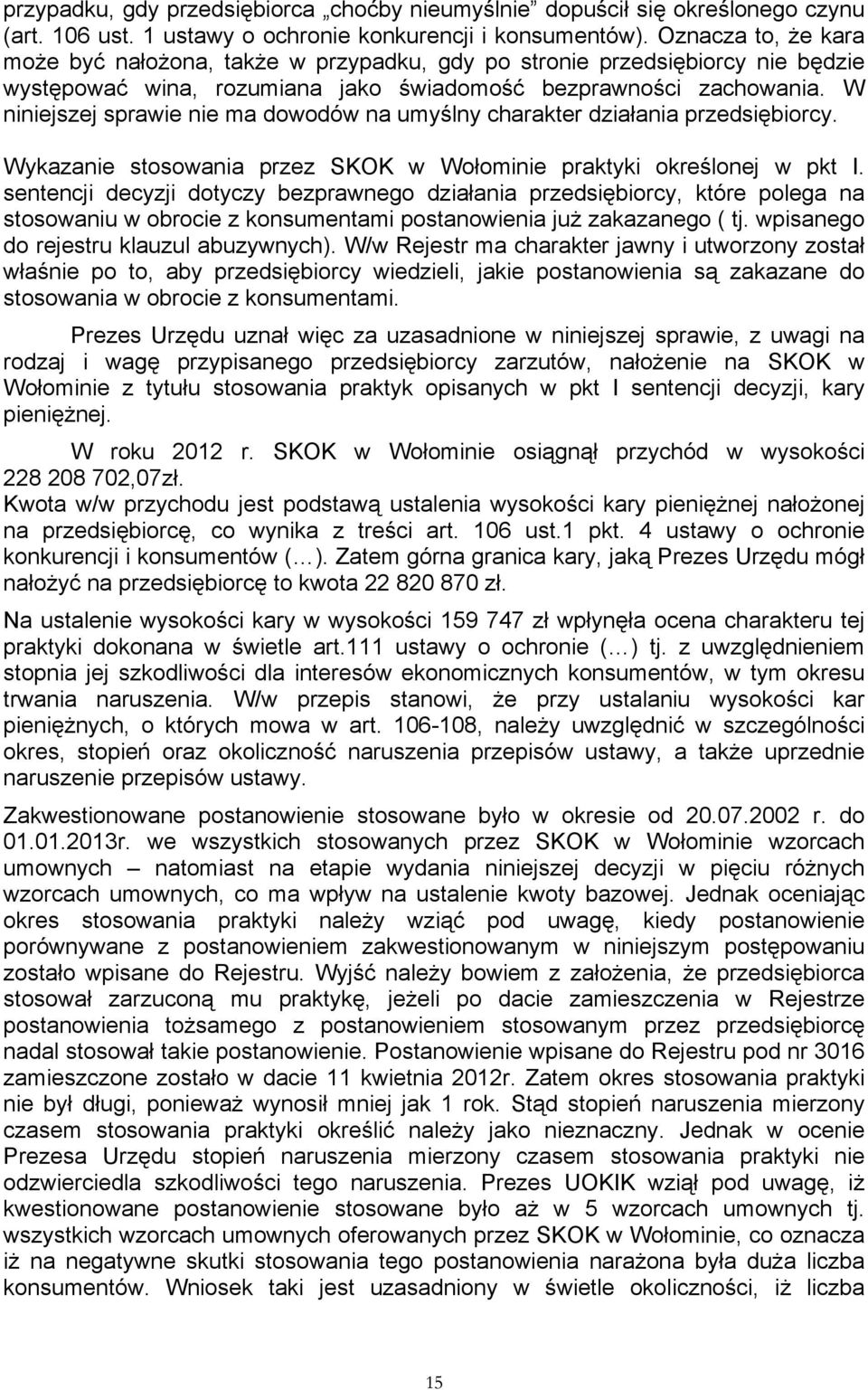 W niniejszej sprawie nie ma dowodów na umyślny charakter działania przedsiębiorcy. Wykazanie stosowania przez SKOK w Wołominie praktyki określonej w pkt I.