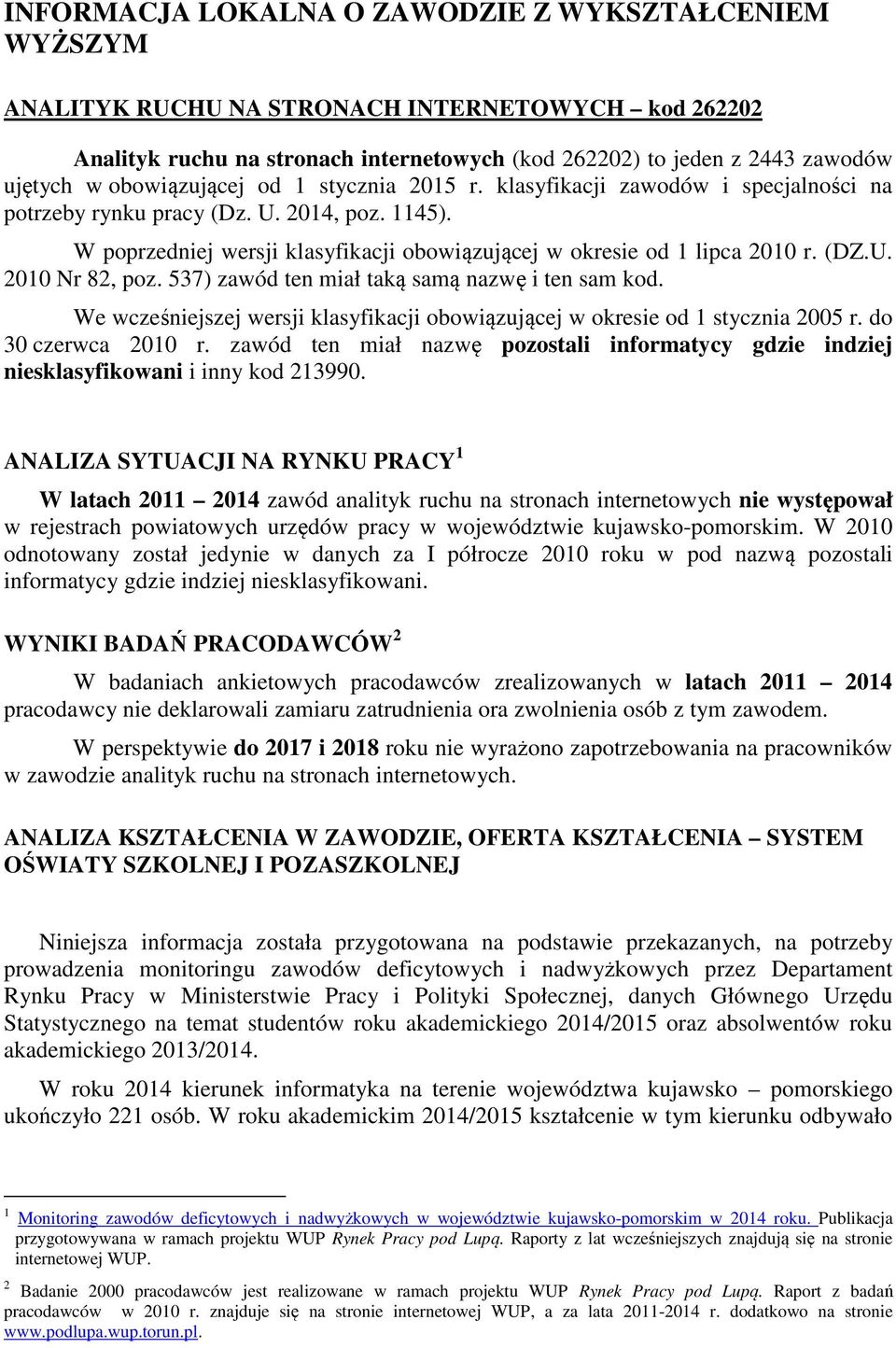 (DZ.U. 2010 Nr 82, poz. 537) zawód ten miał taką samą nazwę i ten sam kod. We wcześniejszej wersji klasyfikacji obowiązującej w okresie od 1 stycznia 2005 r. do 30 czerwca 2010 r.