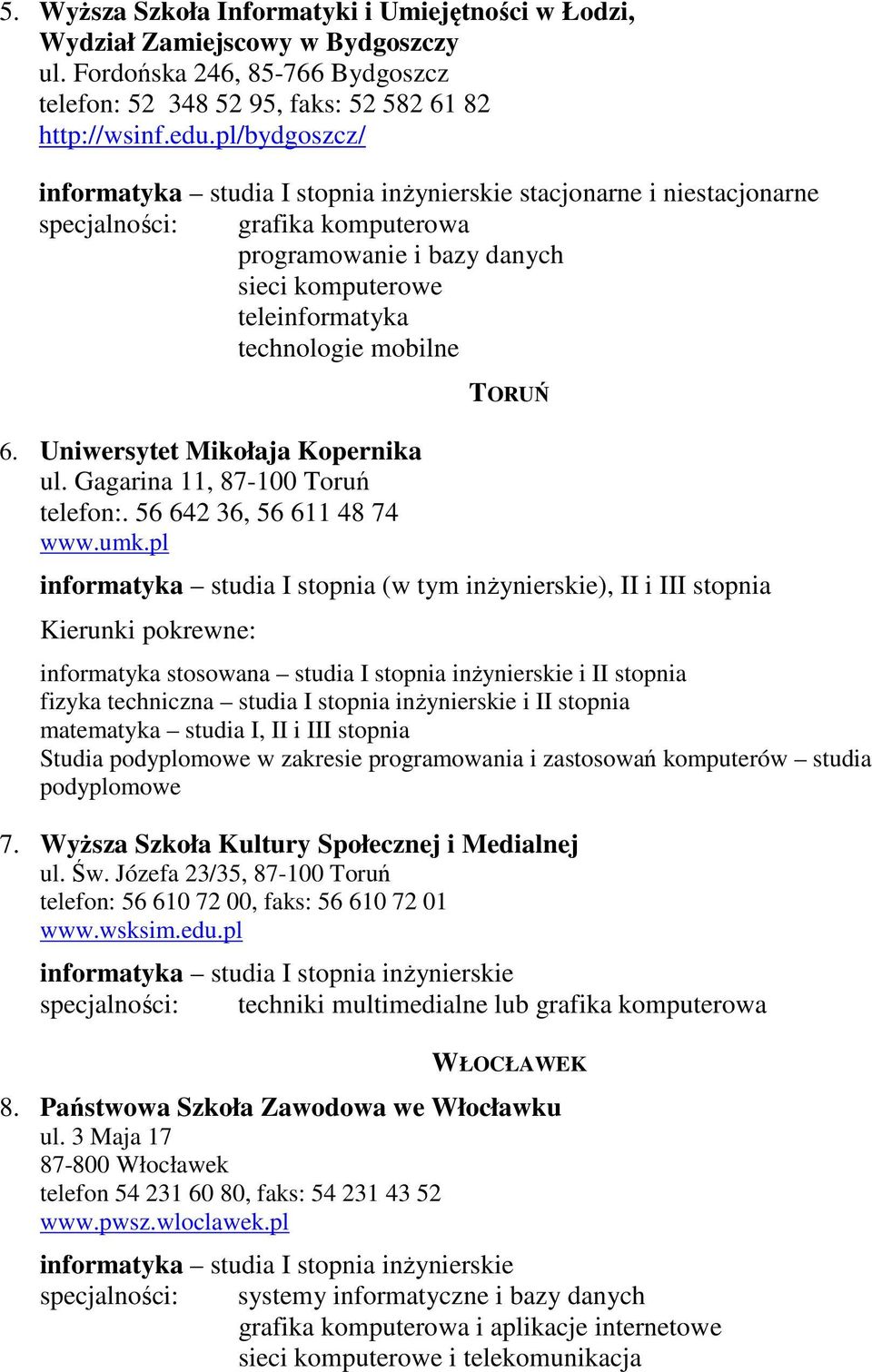 mobilne 6. Uniwersytet Mikołaja Kopernika ul. Gagarina 11, 87-100 Toruń telefon:. 56 642 36, 56 611 48 74 www.umk.