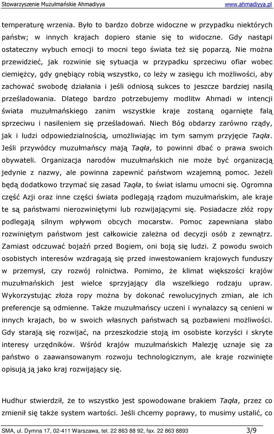 Nie moŝna przewidzieć, jak rozwinie się sytuacja w przypadku sprzeciwu ofiar wobec ciemięŝcy, gdy gnębiący robią wszystko, co leŝy w zasięgu ich moŝliwości, aby zachować swobodę działania i jeśli