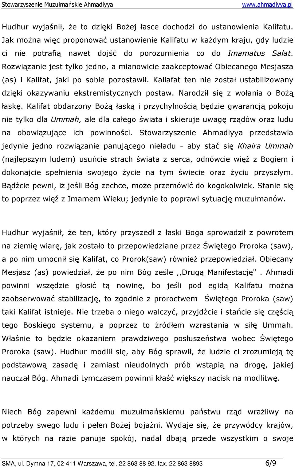 Rozwiązanie jest tylko jedno, a mianowicie zaakceptować Obiecanego Mesjasza (as) i Kalifat, jaki po sobie pozostawił. Kaliafat ten nie został ustabilizowany dzięki okazywaniu ekstremistycznych postaw.