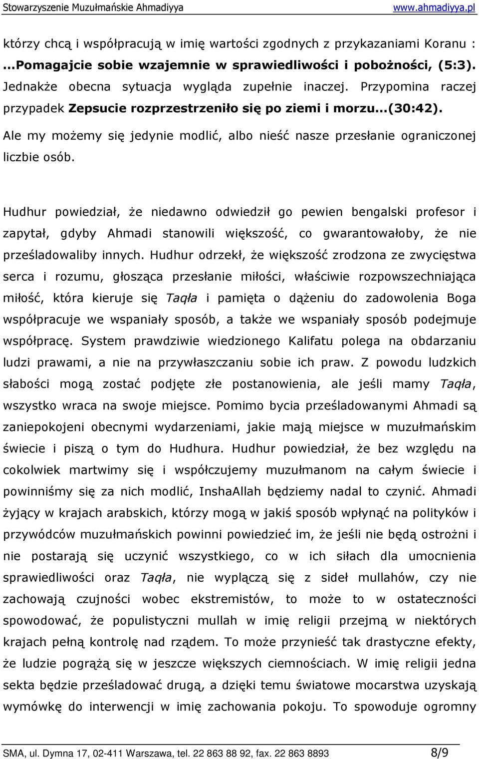 Hudhur powiedział, Ŝe niedawno odwiedził go pewien bengalski profesor i zapytał, gdyby Ahmadi stanowili większość, co gwarantowałoby, Ŝe nie prześladowaliby innych.