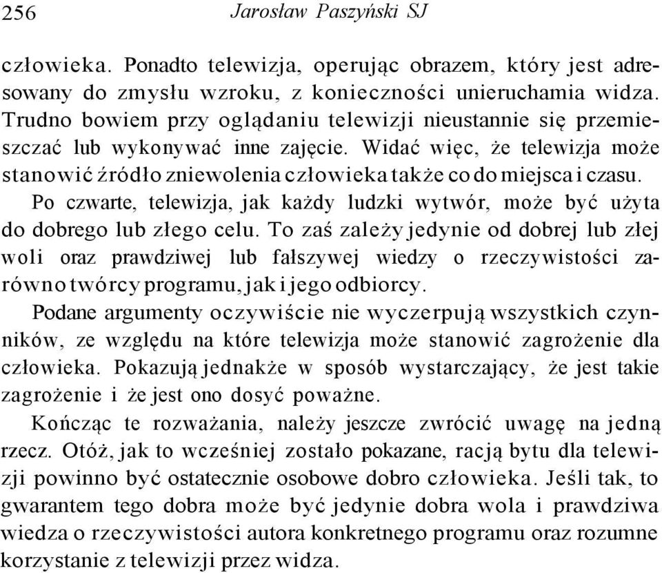 Po czwarte, telewizja, jak każdy ludzki wytwór, może być użyta do dobrego lub złego celu.