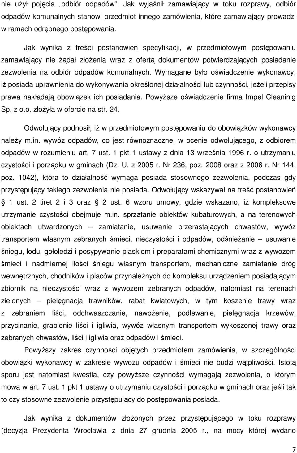 Wymagane było oświadczenie wykonawcy, iŝ posiada uprawnienia do wykonywania określonej działalności lub czynności, jeŝeli przepisy prawa nakładają obowiązek ich posiadania.