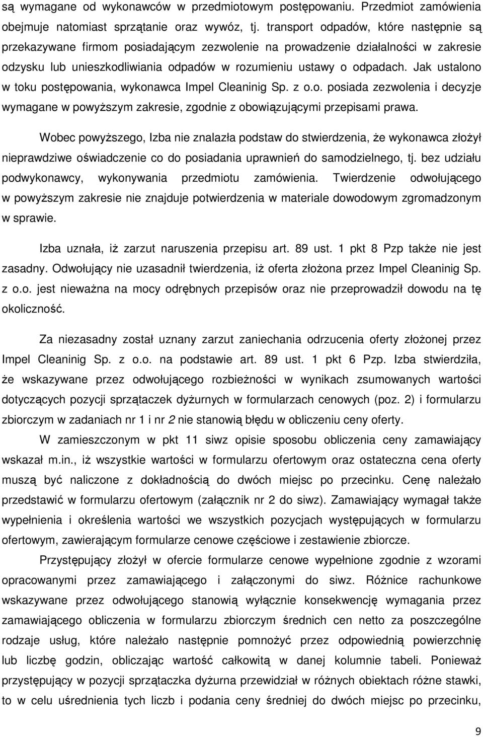 Jak ustalono w toku postępowania, wykonawca Impel Cleaninig Sp. z o.o. posiada zezwolenia i decyzje wymagane w powyŝszym zakresie, zgodnie z obowiązującymi przepisami prawa.