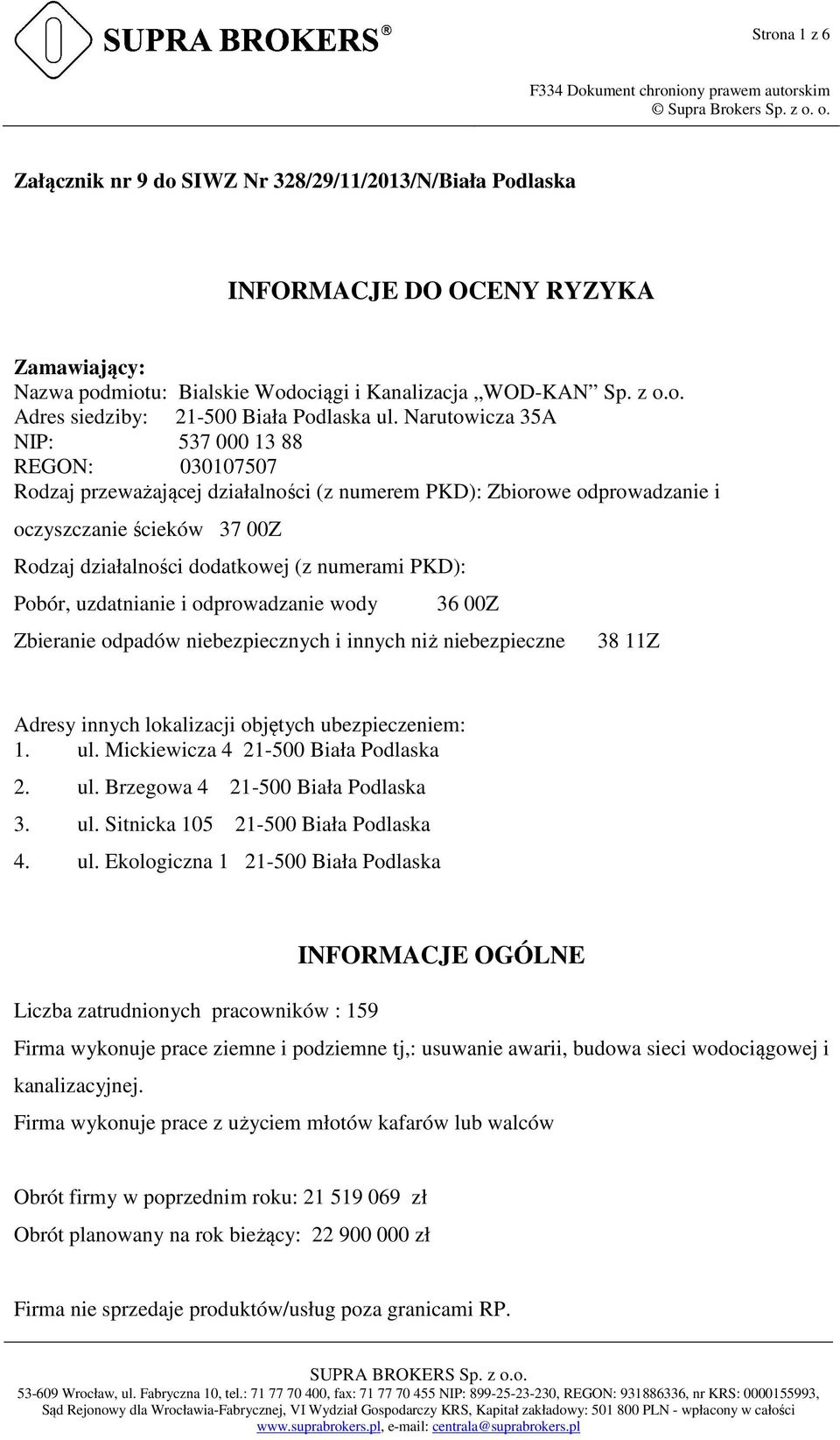 PKD): Pobór, uzdatnianie i odprowadzanie wody 36 00Z Zbieranie odpadów niebezpiecznych i innych niż niebezpieczne 38 11Z Adresy innych lokalizacji objętych ubezpieczeniem: 1. ul.