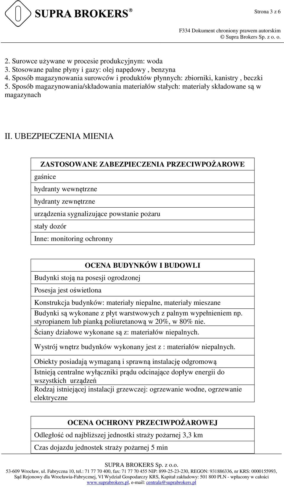 UBEZPIECZENIA MIENIA ZASTOSOWANE ZABEZPIECZENIA PRZECIWPOŻAROWE gaśnice hydranty wewnętrzne hydranty zewnętrzne urządzenia sygnalizujące powstanie pożaru stały dozór Inne: monitoring ochronny OCENA