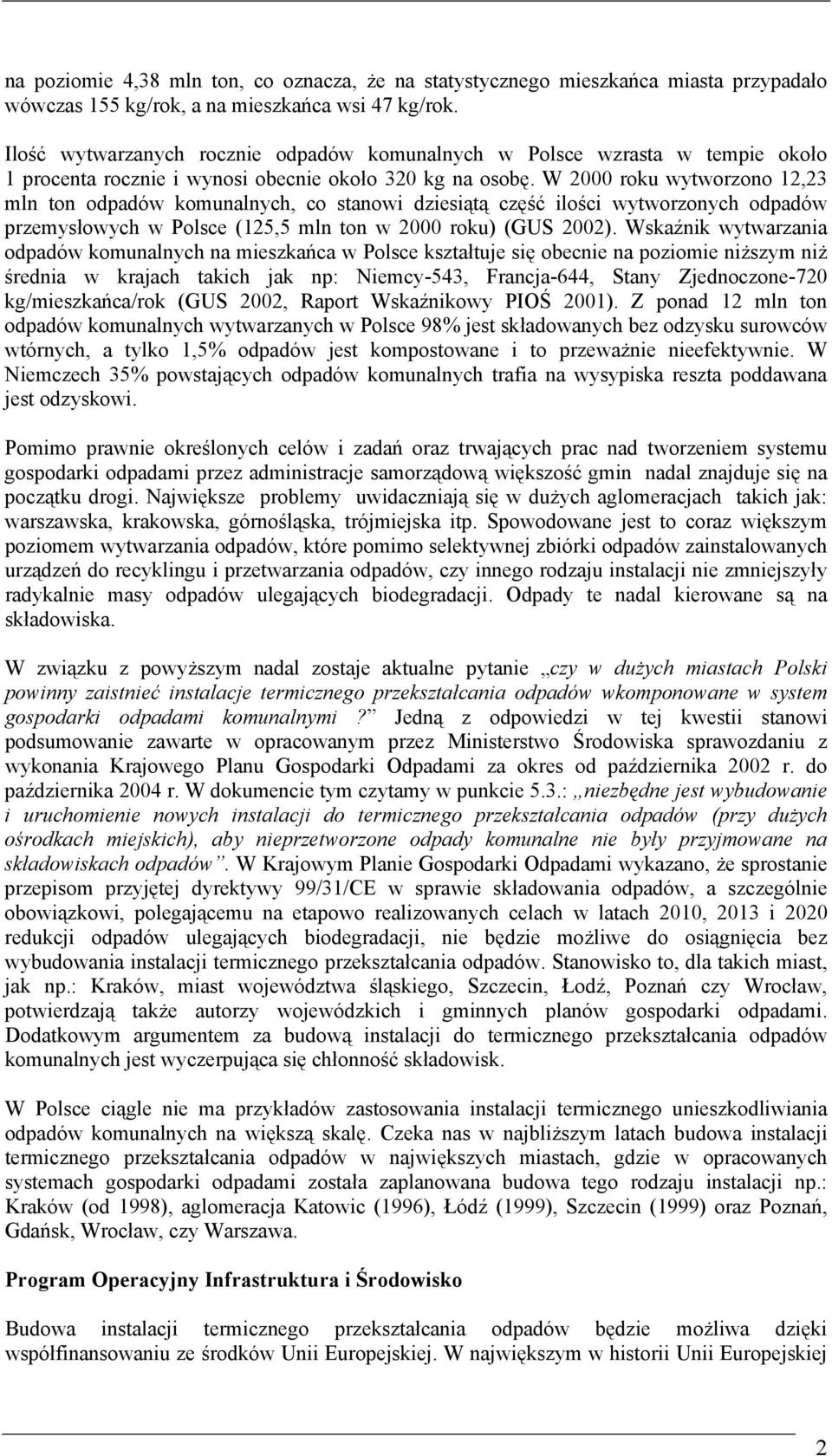 W 2000 roku wytworzono 12,23 mln ton odpadów komunalnych, co stanowi dziesiątą część ilości wytworzonych odpadów przemysłowych w Polsce (125,5 mln ton w 2000 roku) (GUS 2002).