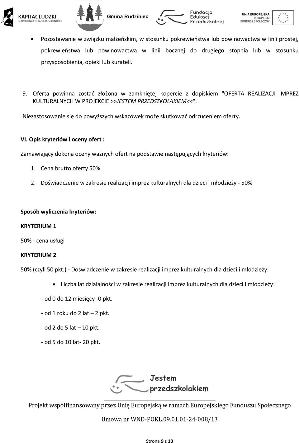 Niezastosowanie się do powyższych wskazówek może skutkować odrzuceniem oferty. VI. Opis kryteriów i oceny ofert : Zamawiający dokona oceny ważnych ofert na podstawie następujących kryteriów: 1.