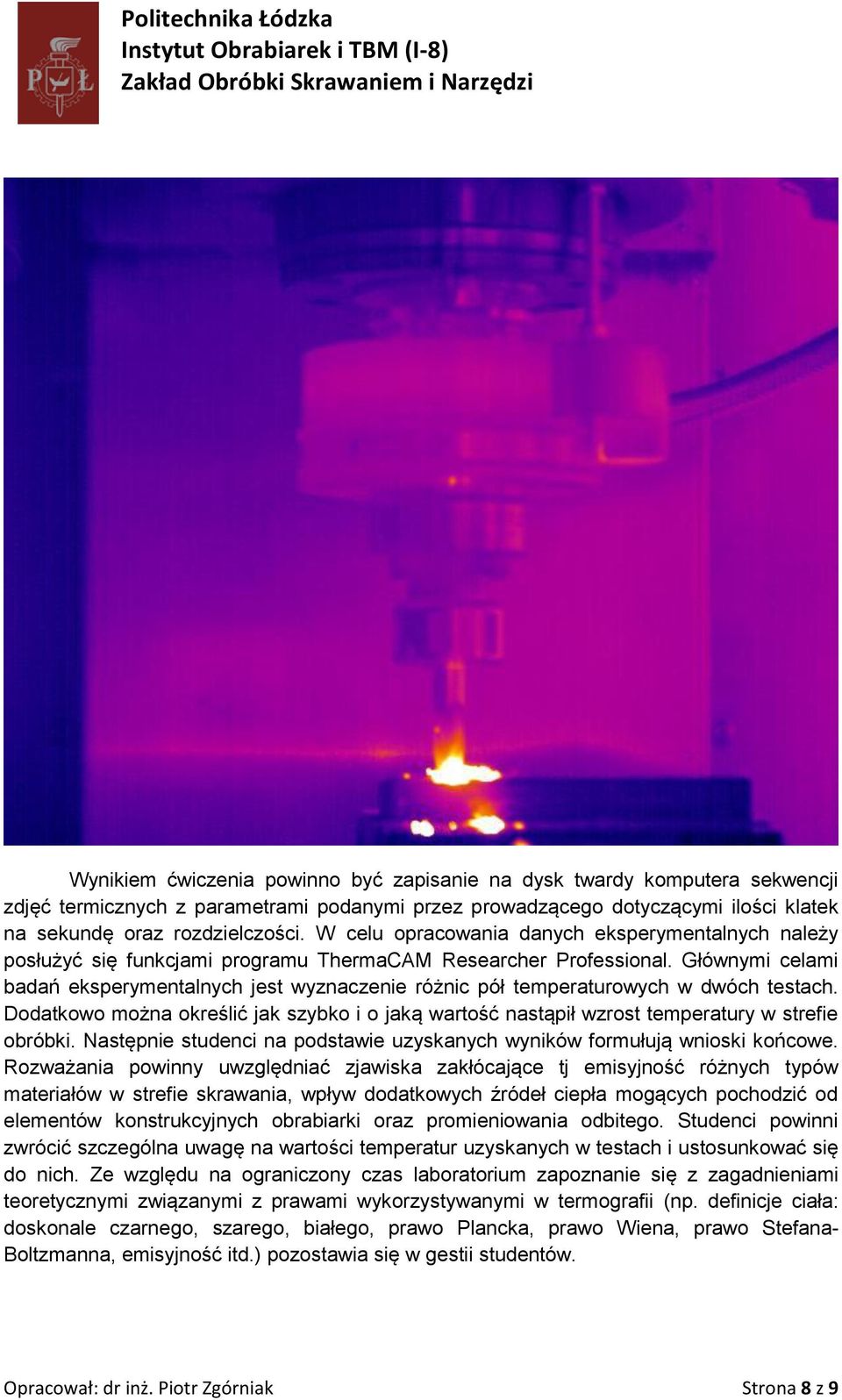 Głównymi celami badań eksperymentalnych jest wyznaczenie różnic pół temperaturowych w dwóch testach. Dodatkowo można określić jak szybko i o jaką wartość nastąpił wzrost temperatury w strefie obróbki.