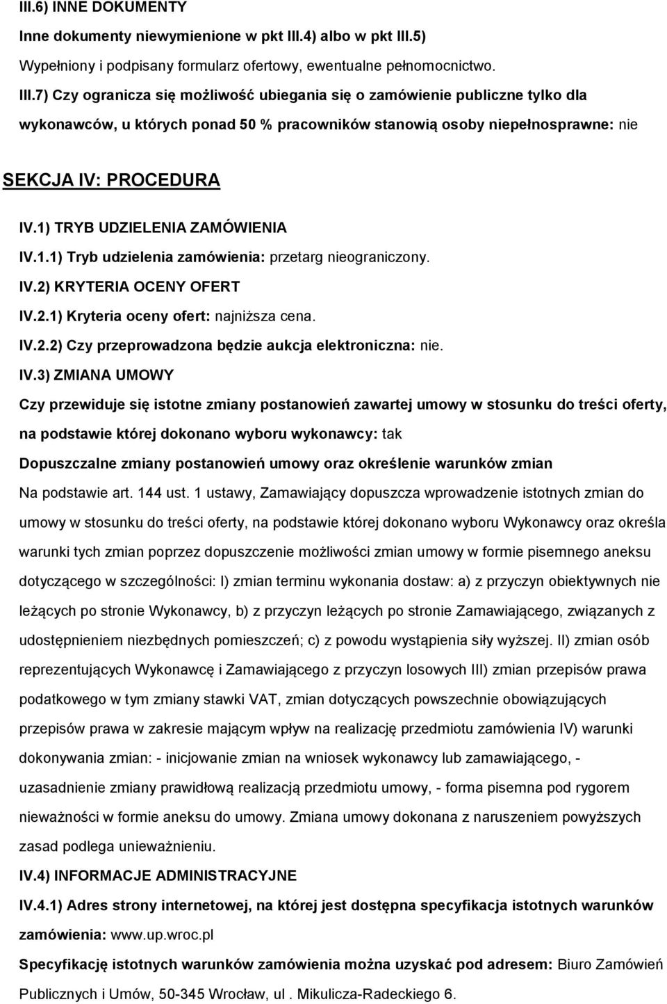 1) TRYB UDZIELENIA ZAMÓWIENIA IV.1.1) Tryb udzielenia zamówienia: przetarg niegraniczny. IV.2) KRYTERIA OCENY OFERT IV.2.1) Kryteria ceny fert: najniższa cena. IV.2.2) Czy przeprwadzna będzie aukcja elektrniczna: nie.