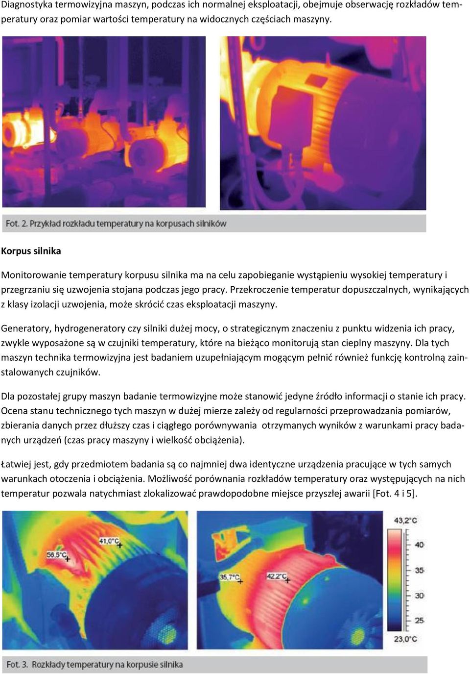 Przekroczenie temperatur dopuszczalnych, wynikających z klasy izolacji uzwojenia, może skrócid czas eksploatacji maszyny.