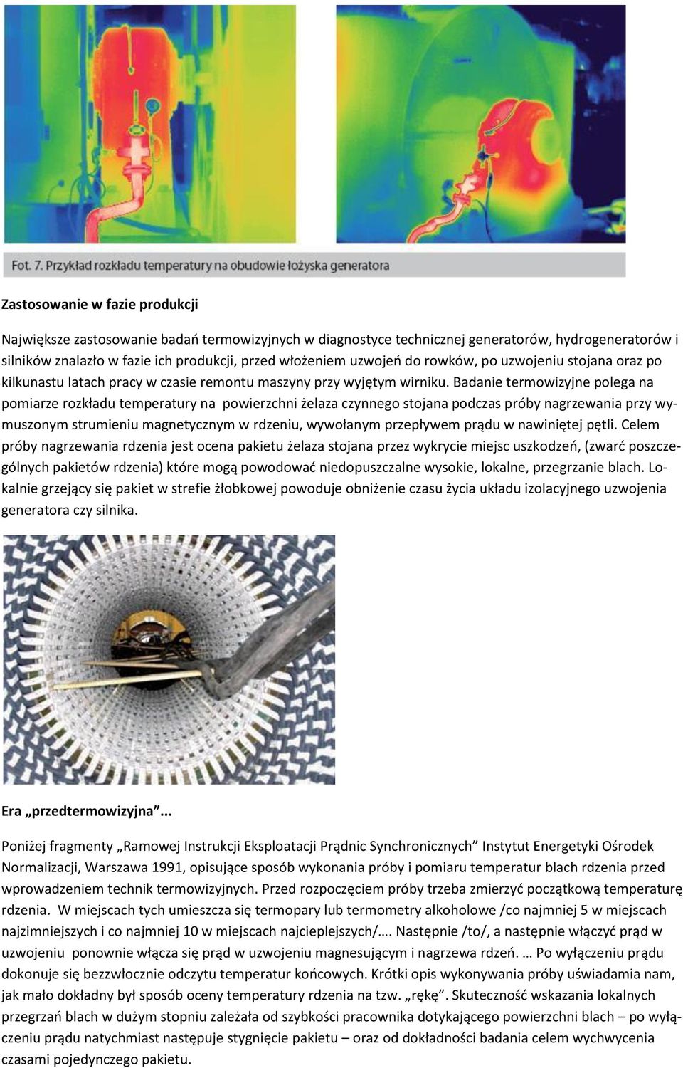 Badanie termowizyjne polega na pomiarze rozkładu temperatury na powierzchni żelaza czynnego stojana podczas próby nagrzewania przy wymuszonym strumieniu magnetycznym w rdzeniu, wywołanym przepływem