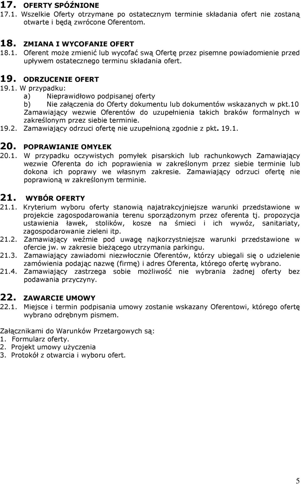 10 Zamawiający wezwie Oferentów do uzupełnienia takich braków formalnych w zakreślonym przez siebie terminie. 19.2. Zamawiający odrzuci ofertę nie uzupełnioną zgodnie z pkt. 19.1. 20.