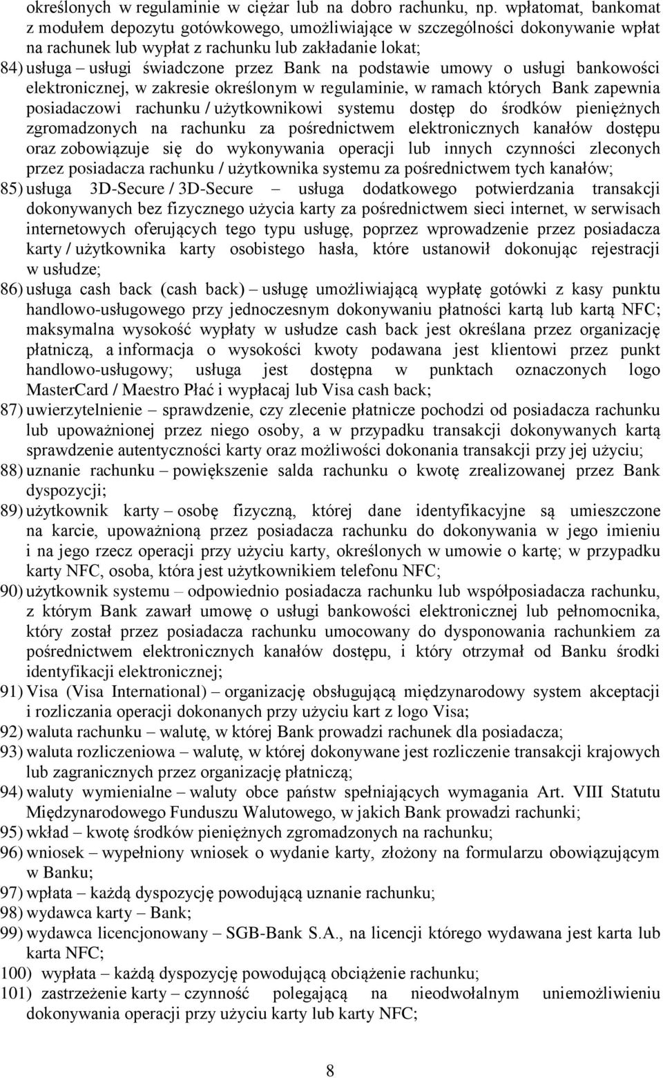 podstawie umowy o usługi bankowości elektronicznej, w zakresie określonym w regulaminie, w ramach których Bank zapewnia posiadaczowi rachunku / użytkownikowi systemu dostęp do środków pieniężnych