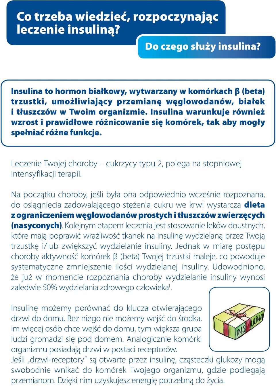 Insulina warunkuje również wzrost i prawidłowe różnicowanie się komórek, tak aby mogły spełniać różne funkcje. Leczenie Twojej choroby cukrzycy typu 2, polega na stopniowej intensyfikacji terapii.