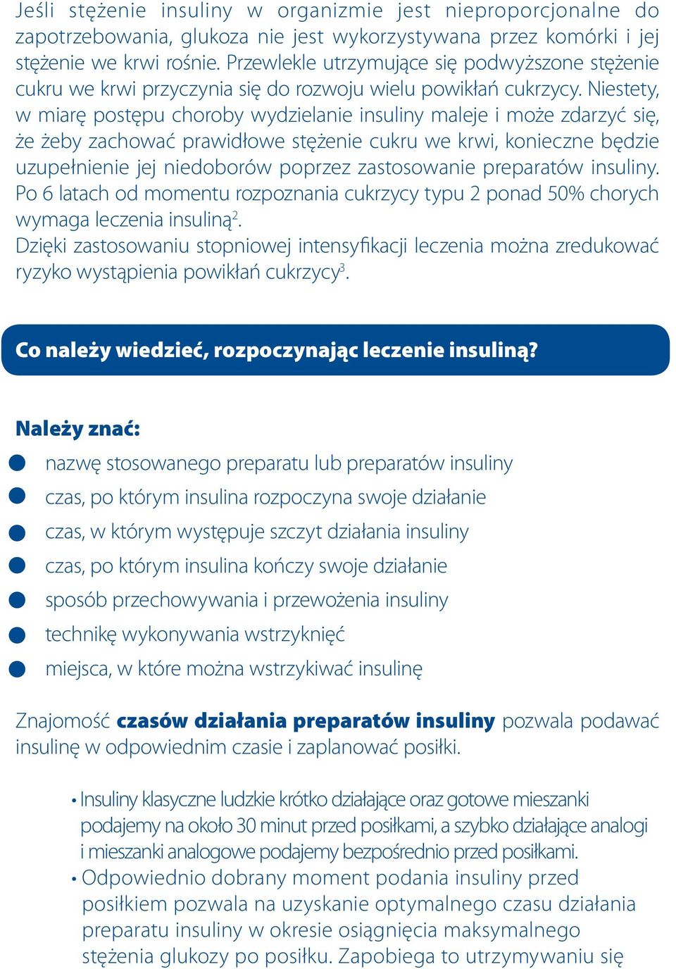 Niestety, w miarę postępu choroby wydzielanie insuliny maleje i może zdarzyć się, że żeby zachować prawidłowe stężenie cukru we krwi, konieczne będzie uzupełnienie jej niedoborów poprzez zastosowanie