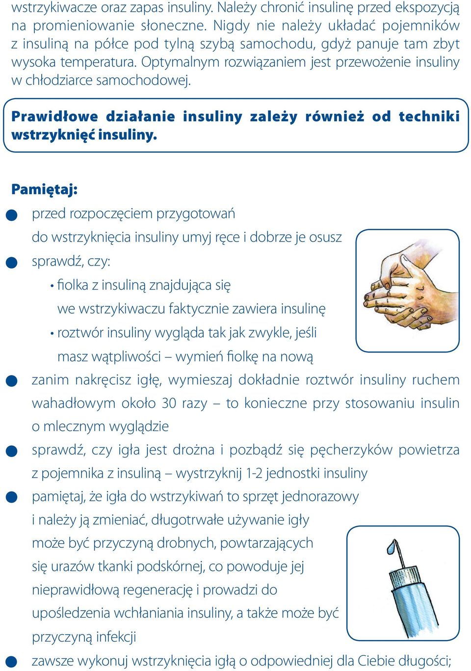 Optymalnym rozwiązaniem jest przewożenie insuliny w chłodziarce samochodowej. Prawidłowe działanie insuliny zależy również od techniki wstrzyknięć insuliny.