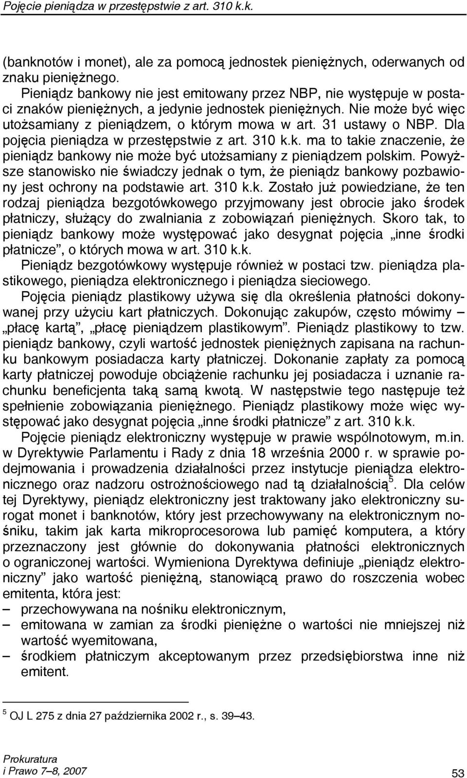 31 ustawy o NBP. Dla pojęcia pieniądza w przestępstwie z art. 310 k.k. ma to takie znaczenie, że pieniądz bankowy nie może być utożsamiany z pieniądzem polskim.