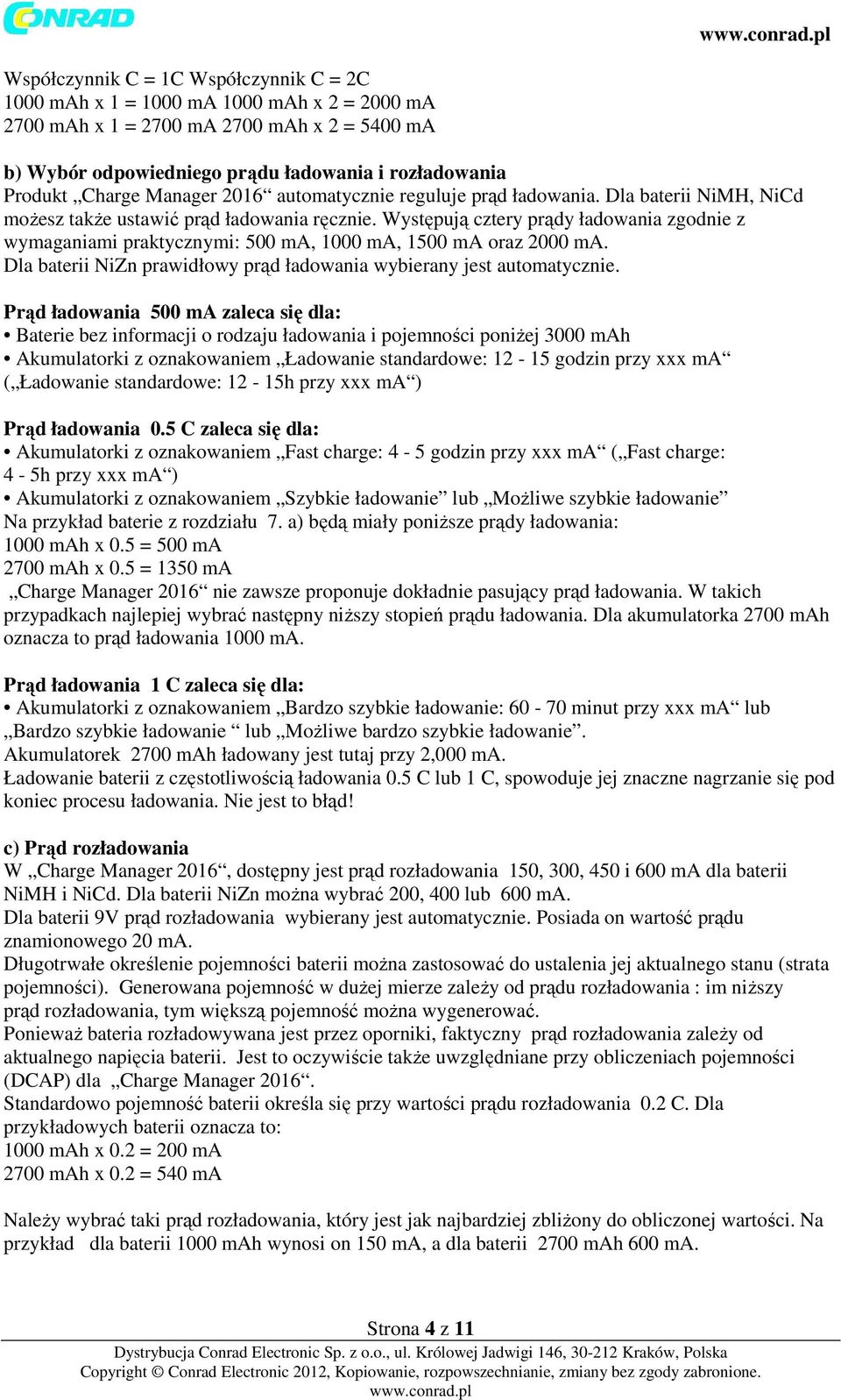 Występują cztery prądy ładowania zgodnie z wymaganiami praktycznymi: 500 ma, 1000 ma, 1500 ma oraz 2000 ma. Dla baterii NiZn prawidłowy prąd ładowania wybierany jest automatycznie.