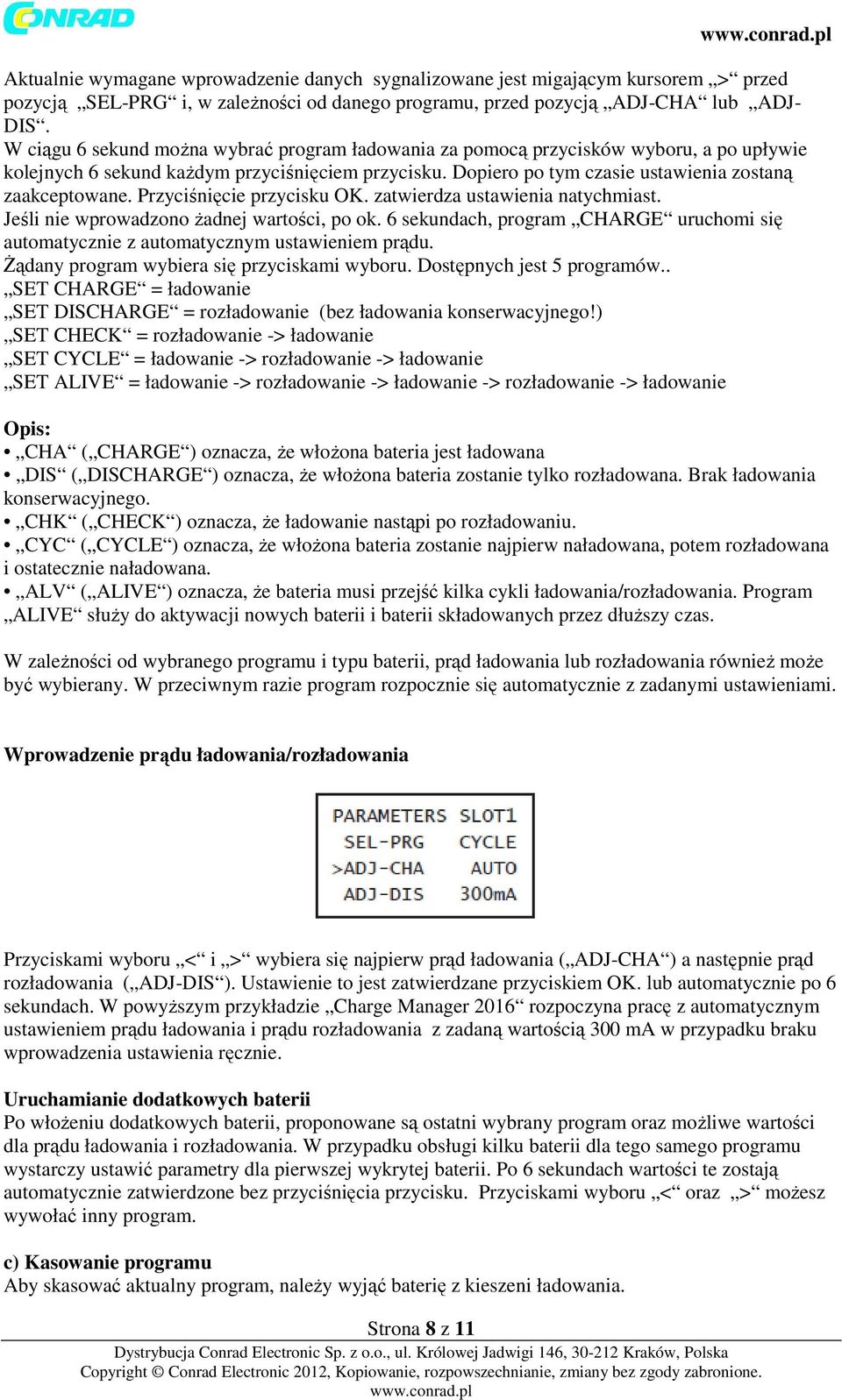 Przyciśnięcie przycisku OK. zatwierdza ustawienia natychmiast. Jeśli nie wprowadzono żadnej wartości, po ok. 6 sekundach, program CHARGE uruchomi się automatycznie z automatycznym ustawieniem prądu.